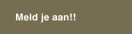 Meld je aan!!